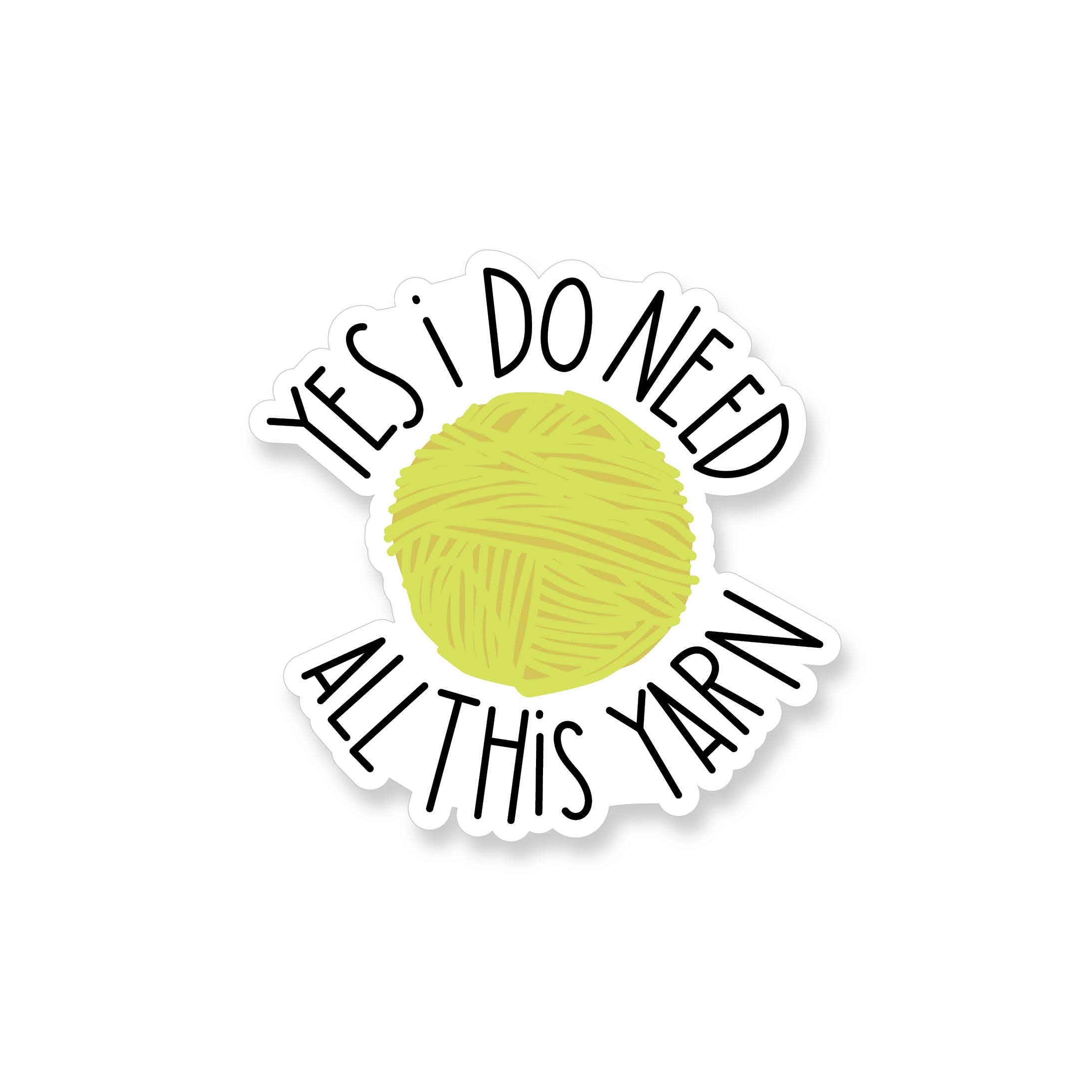 Sticker - Yes I Do Need All This Yarn