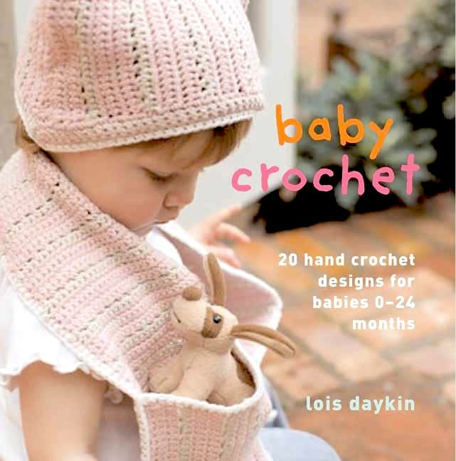 Baby Crochet: 20 Hand-Crochet Designs for Babies 0-24 Months