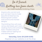 Class:  Do it Scared: Knitting Lace from Charts with the Knitting Fairy (June 20th 2:00-5:00)