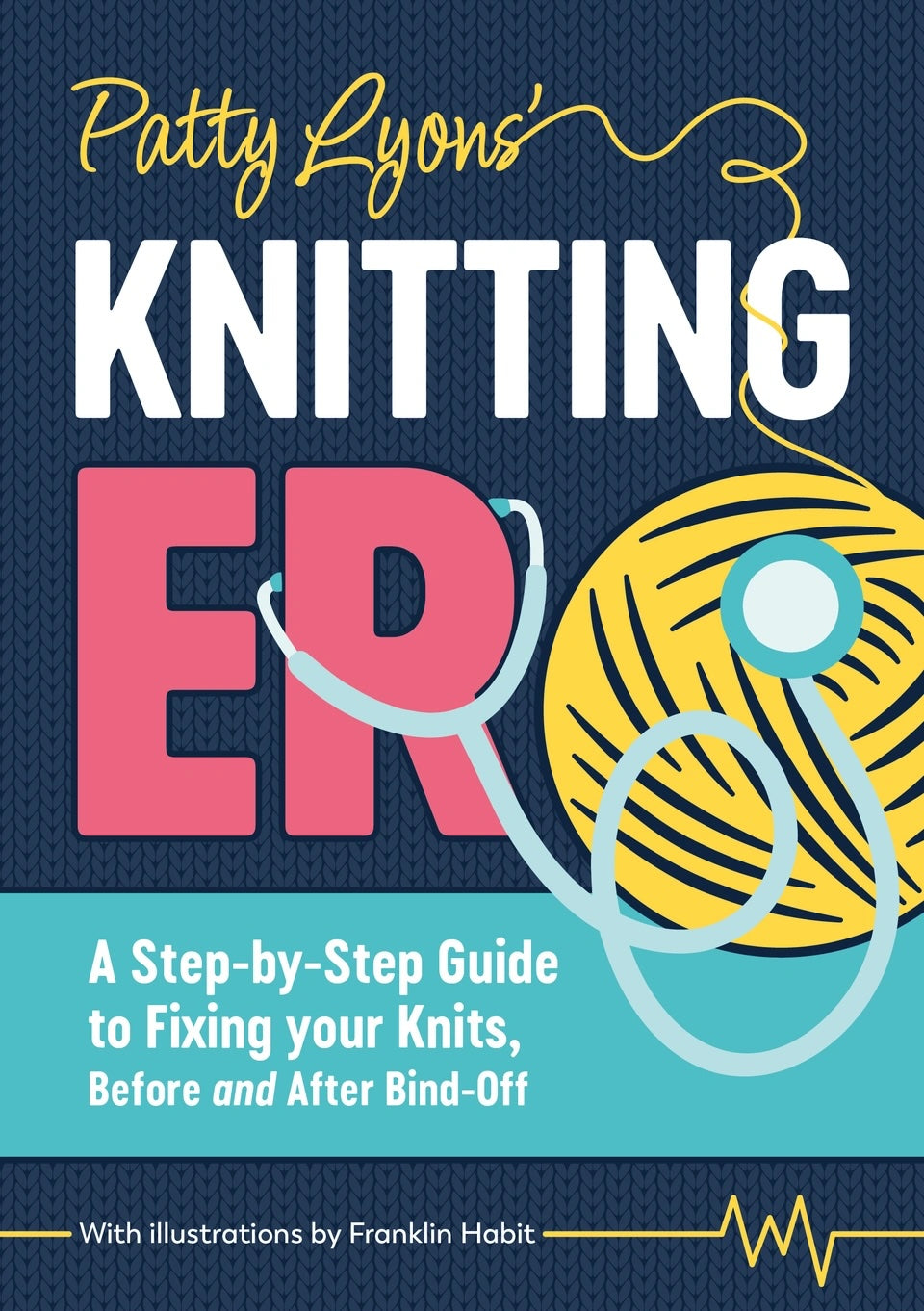 Pre-Order - Patty Lyons' Knitting ER: A Step-By-Step Guide to Fixing Your Knits, Before and After Bind Off
