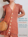 Pre-Order: Made to Measure Crochet: Design, Fit, and Create the Closet of Your Dreams