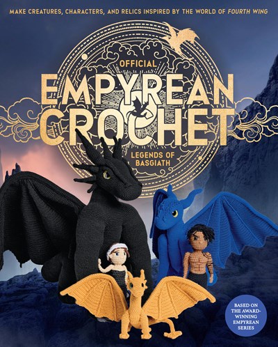 Pre-Order: Official Empyrean Crochet: Legends of Basgiath: Make Creatures, Characters, and Relics Inspired by the World of Fourth Wing