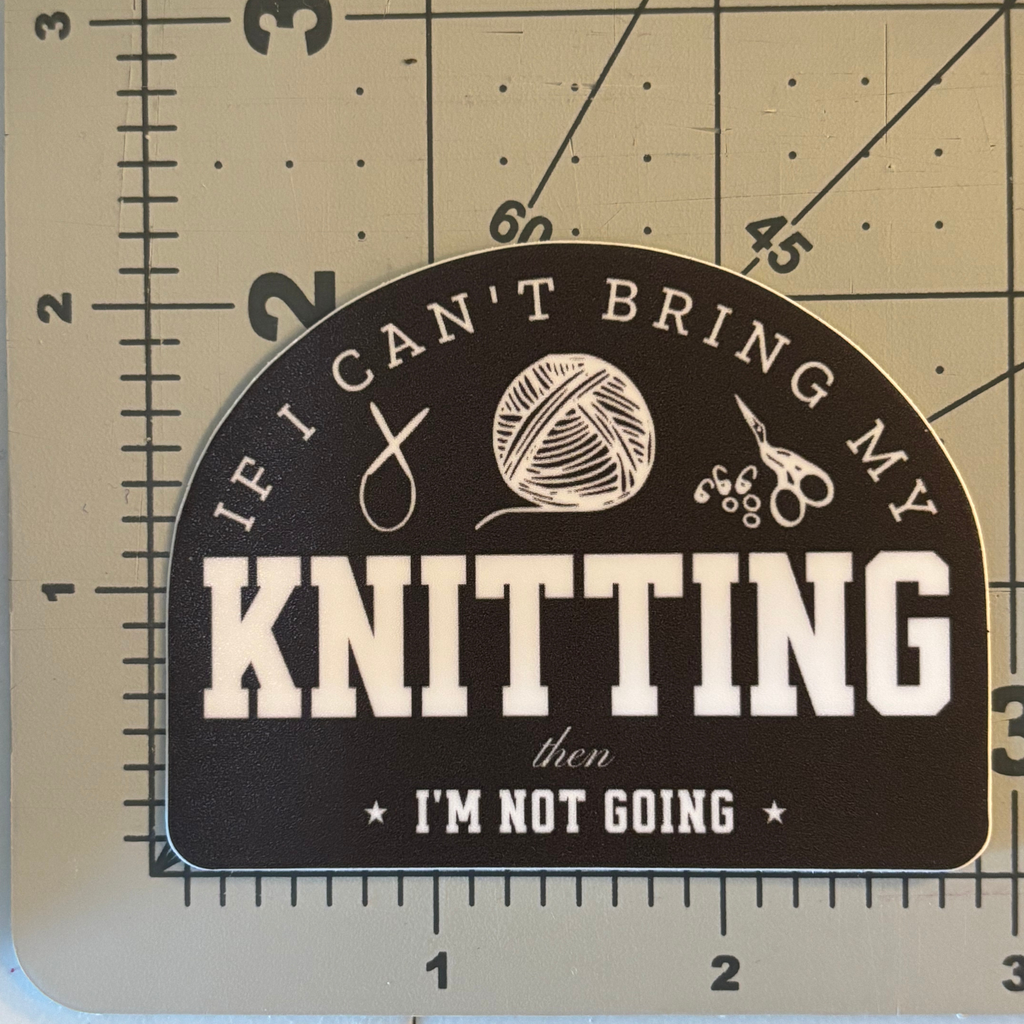 Sticker - Can't Bring My Knitting