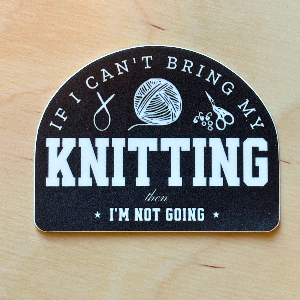 Sticker - Can't Bring My Knitting