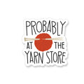Sticker - Probably at the Yarn Store Knitting
